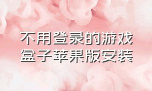 不用登录的游戏盒子苹果版安装