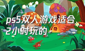 ps5双人游戏适合2小时玩的