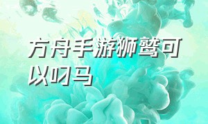 方舟手游狮鹫可以叼马