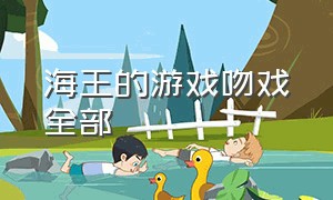 海王的游戏吻戏全部（海王的游戏第一集的全部吻戏）