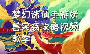 梦幻诛仙手游妖兽突袭攻略视频教学