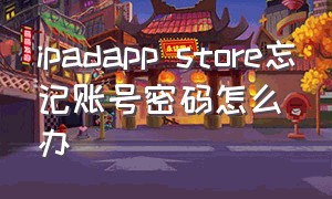 ipadapp store忘记账号密码怎么办