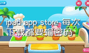 ipad app store 每次下载都要输密码