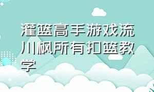 灌篮高手游戏流川枫所有扣篮教学