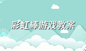 彩虹棒游戏教案