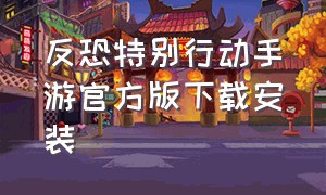 反恐特别行动手游官方版下载安装