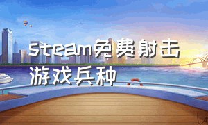 steam免费射击游戏兵种（steam免费射击游戏win7）