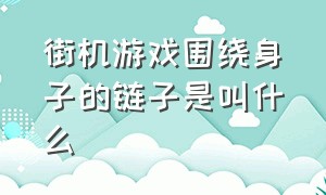 街机游戏围绕身子的链子是叫什么