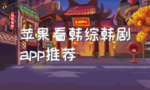 苹果看韩综韩剧app推荐（苹果专门看韩剧的app）