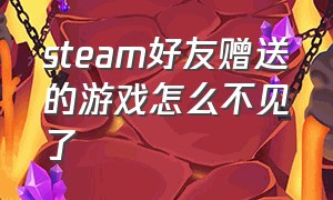 steam好友赠送的游戏怎么不见了