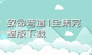 致命弯道1全集完整版下载（《致命弯道1》完整版 下载）