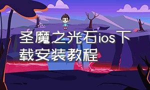 圣魔之光石ios下载安装教程