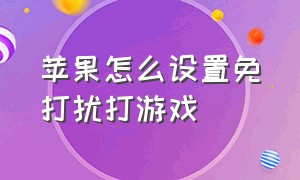 苹果怎么设置免打扰打游戏