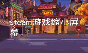 steam游戏缩小屏幕