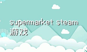supermarket steam游戏
