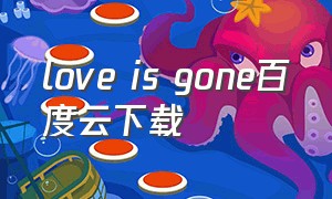 love is gone百度云下载