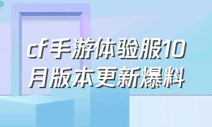 cf手游体验服10月版本更新爆料（cf手游体验服最新爆料2024）