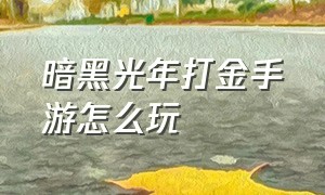 暗黑光年打金手游怎么玩（黑暗光年手游官网）