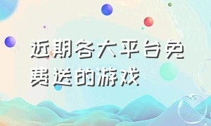 近期各大平台免费送的游戏