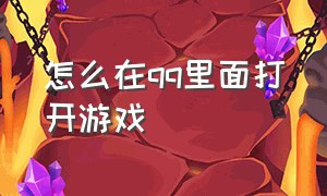 怎么在qq里面打开游戏（电脑上的qq里的游戏在哪里打开）