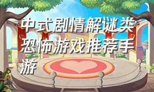中式剧情解谜类恐怖游戏推荐手游