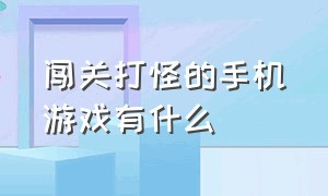 闯关打怪的手机游戏有什么