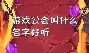 游戏公会叫什么名字好听