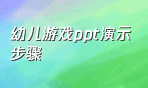 幼儿游戏ppt演示步骤