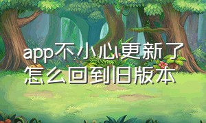 app不小心更新了怎么回到旧版本