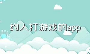 约人打游戏的app