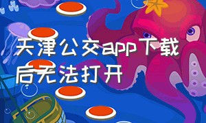 天津公交app下载后无法打开