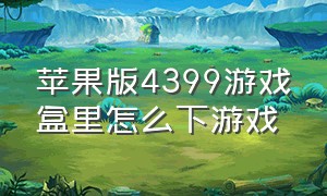 苹果版4399游戏盒里怎么下游戏