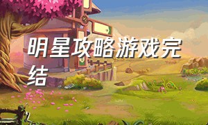 明星攻略游戏完结