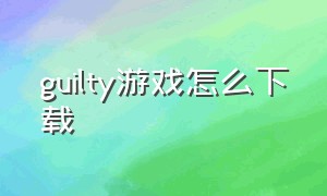 guilty游戏怎么下载