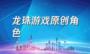 龙珠游戏原创角色