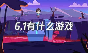 6.1有什么游戏