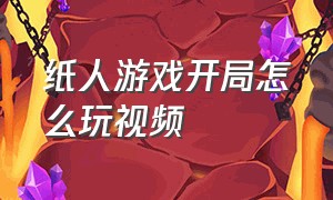 纸人游戏开局怎么玩视频