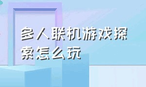 多人联机游戏探索怎么玩（多人联机探索游戏免费的）