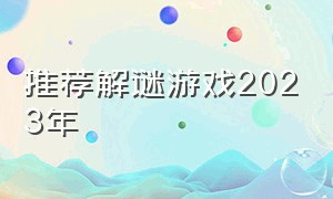 推荐解谜游戏2023年