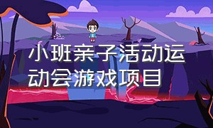 小班亲子活动运动会游戏项目