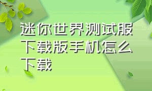 迷你世界测试服下载版手机怎么下载