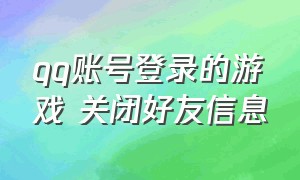 qq账号登录的游戏 关闭好友信息