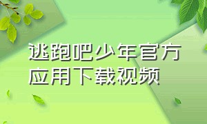 逃跑吧少年官方应用下载视频