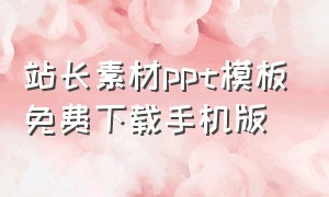 站长素材ppt模板免费下载手机版