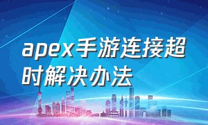 apex手游连接超时解决办法