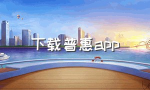 下载普惠app