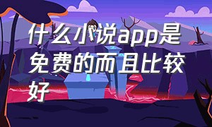 什么小说app是免费的而且比较好