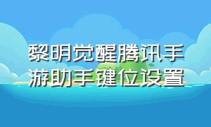 黎明觉醒腾讯手游助手键位设置