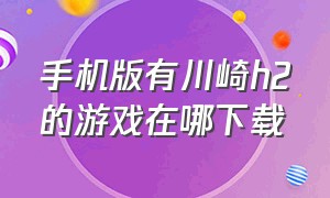 手机版有川崎h2的游戏在哪下载