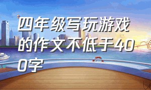 四年级写玩游戏的作文不低于400字